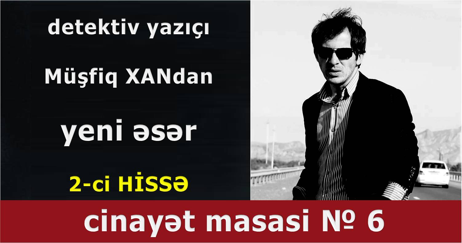Müşfiq XAN. "Sonuncu görüş" – “CİNAYƏT MASASI", 2-ci hissə